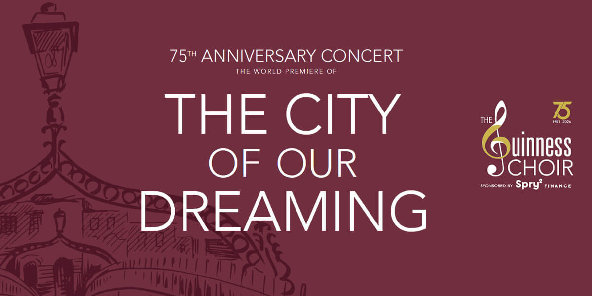The Guinness Choir – The City Of Our Dreaming Concert