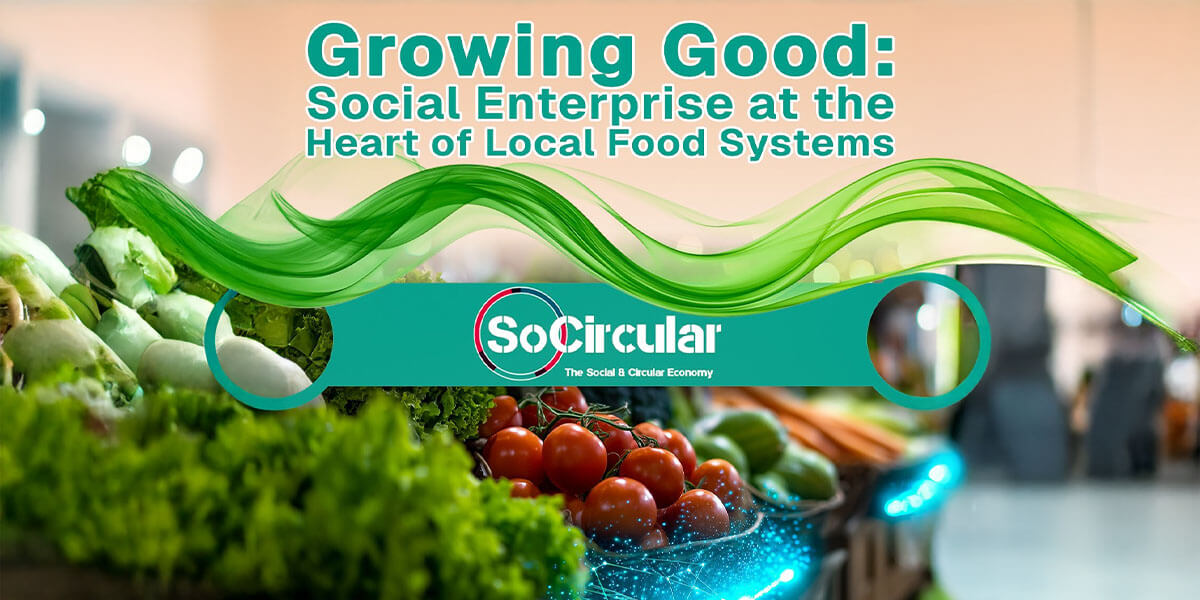 Growing Good: Social Enterprise At The Heart Of Local Food Systems